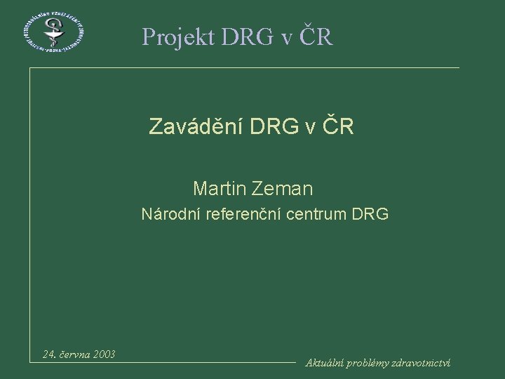 Projekt DRG v ČR Zavádění DRG v ČR Martin Zeman Národní referenční centrum DRG