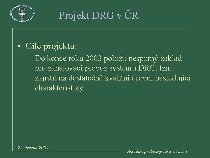 Projekt DRG v ČR • Cíle projektu: – Do konce roku 2003 položit nesporný