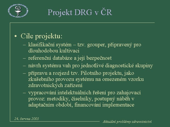 Projekt DRG v ČR • Cíle projektu: – klasifikační systém – tzv. grouper, připravený