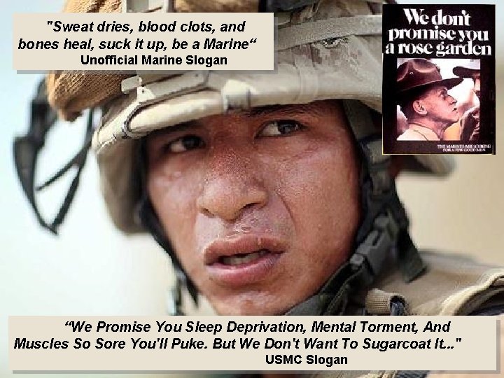  "Sweat dries, blood clots, and bones heal, suck it up, be a Marine“