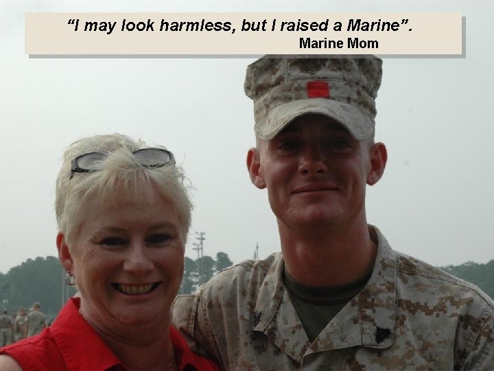  “I may look harmless, but I raised a Marine”. Marine Mom 