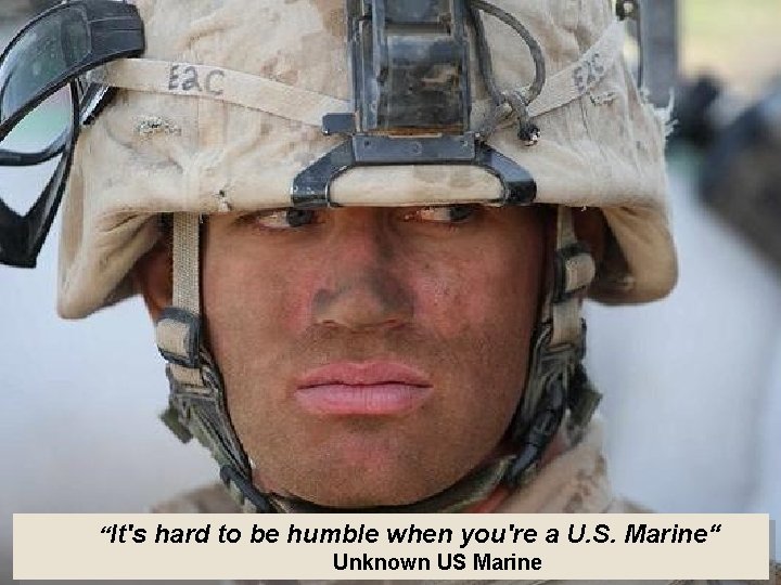  “It's hard to be humble when you're a U. S. Marine“ Unknown US