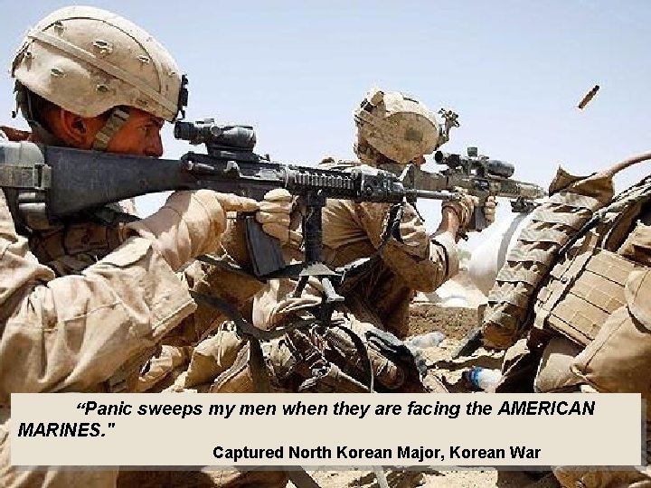  “Panic sweeps my men when they are facing the AMERICAN MARINES. " Captured