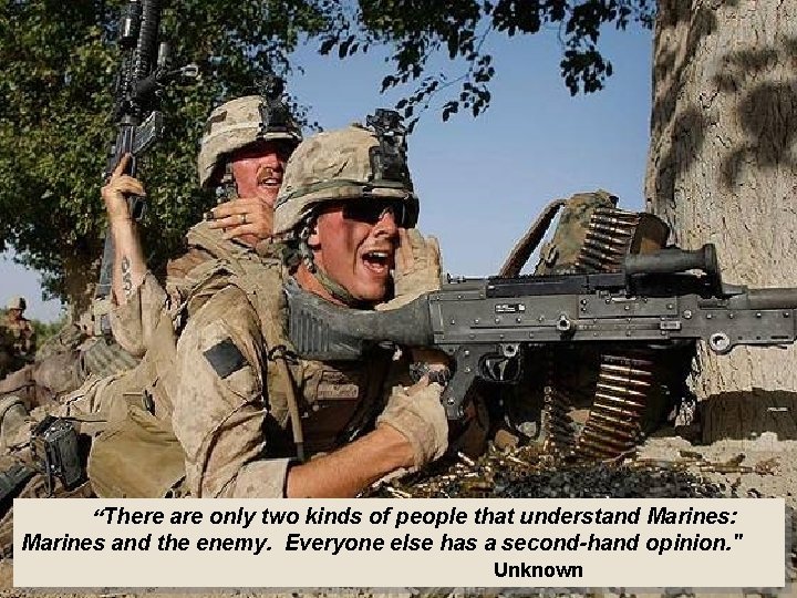  “There are only two kinds of people that understand Marines: Marines and the