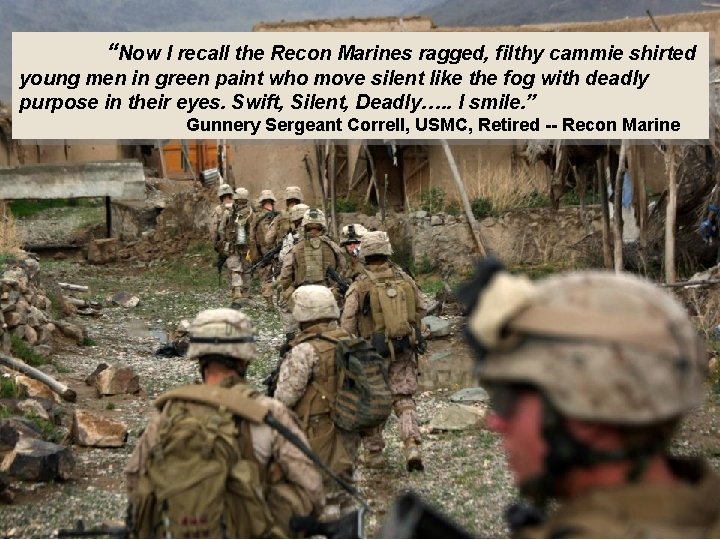  “Now I recall the Recon Marines ragged, filthy cammie shirted young men in