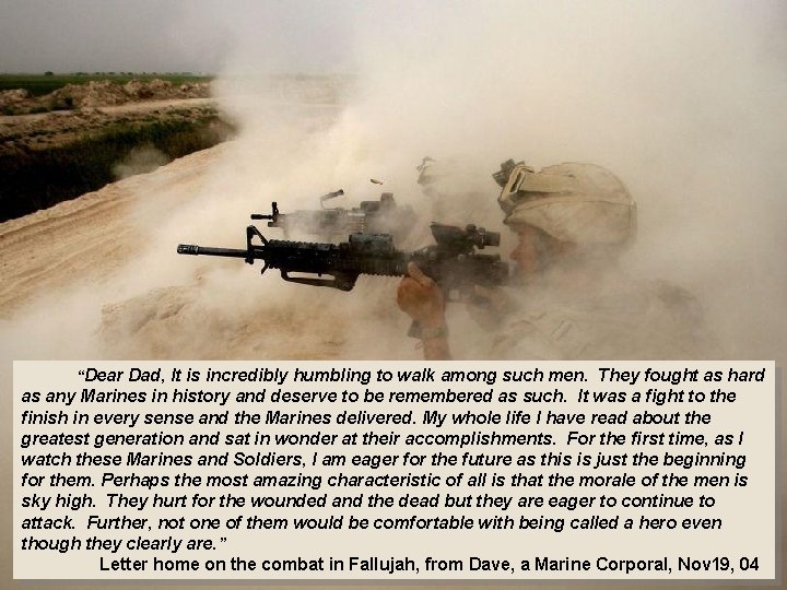  “Dear Dad, It is incredibly humbling to walk among such men. They fought
