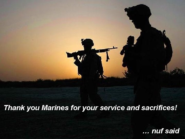 Thank you Marines for your service and sacrifices! … nuf said 