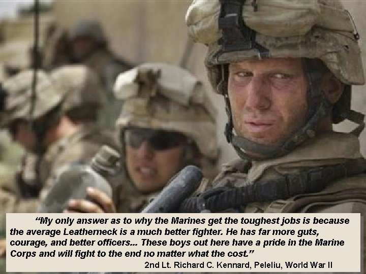  “My only answer as to why the Marines get the toughest jobs is