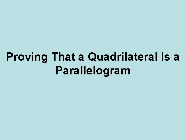 Proving That a Quadrilateral Is a Parallelogram 