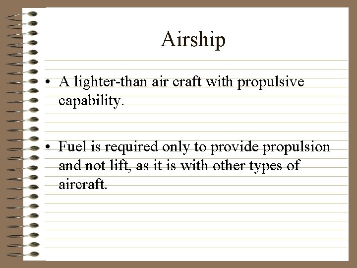 Airship • A lighter-than air craft with propulsive capability. • Fuel is required only