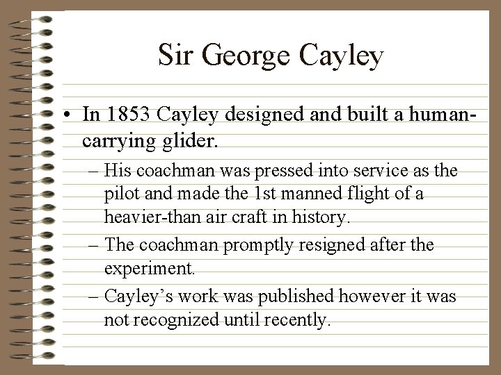 Sir George Cayley • In 1853 Cayley designed and built a humancarrying glider. –