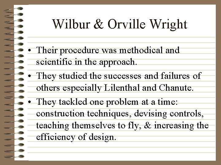 Wilbur & Orville Wright • Their procedure was methodical and scientific in the approach.