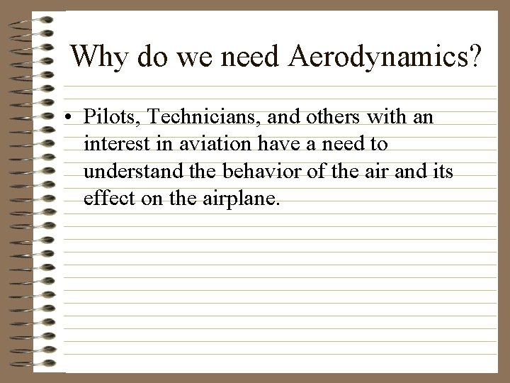 Why do we need Aerodynamics? • Pilots, Technicians, and others with an interest in