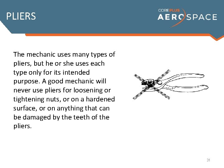 PLIERS The mechanic uses many types of pliers, but he or she uses each