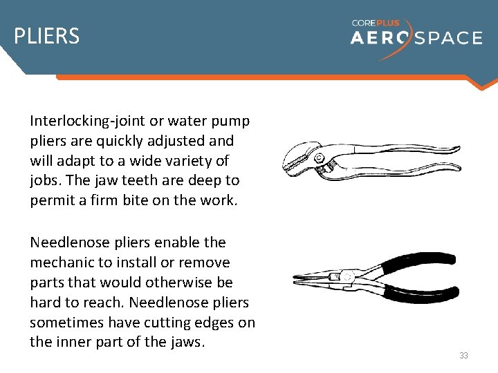 PLIERS Interlocking-joint or water pump pliers are quickly adjusted and will adapt to a