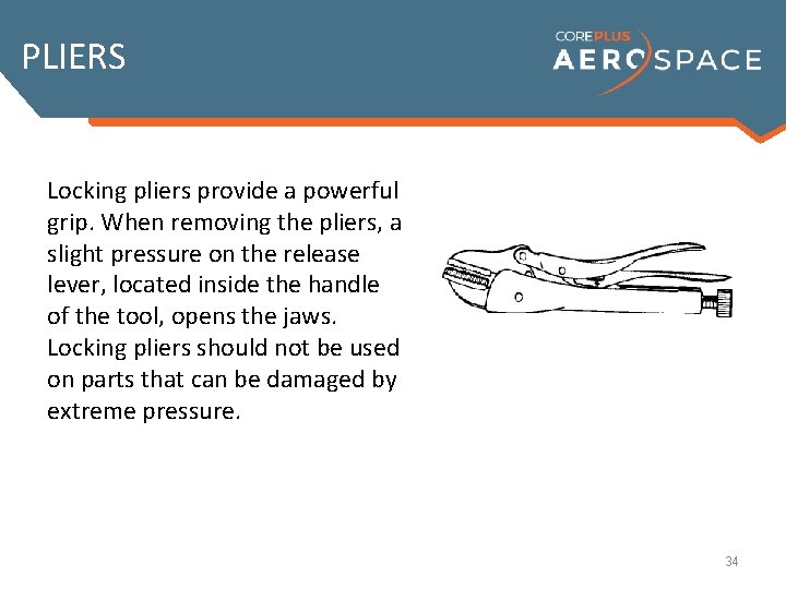 PLIERS Locking pliers provide a powerful grip. When removing the pliers, a slight pressure