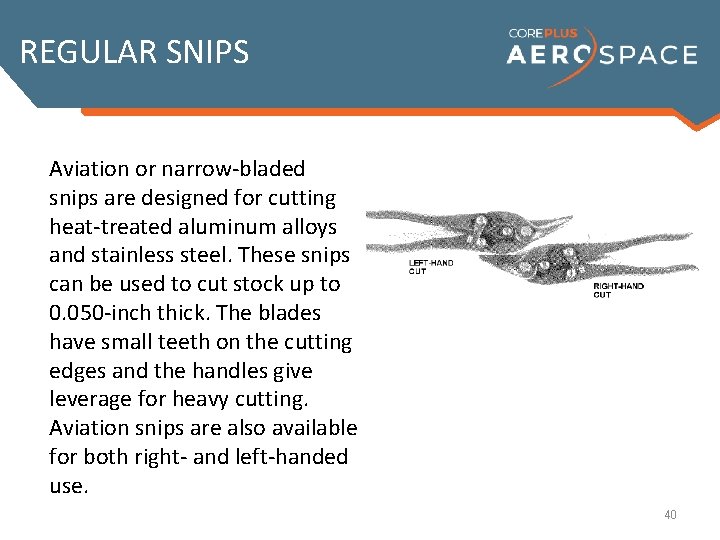 REGULAR SNIPS Aviation or narrow-bladed Regular or straight snips are used snips are designed