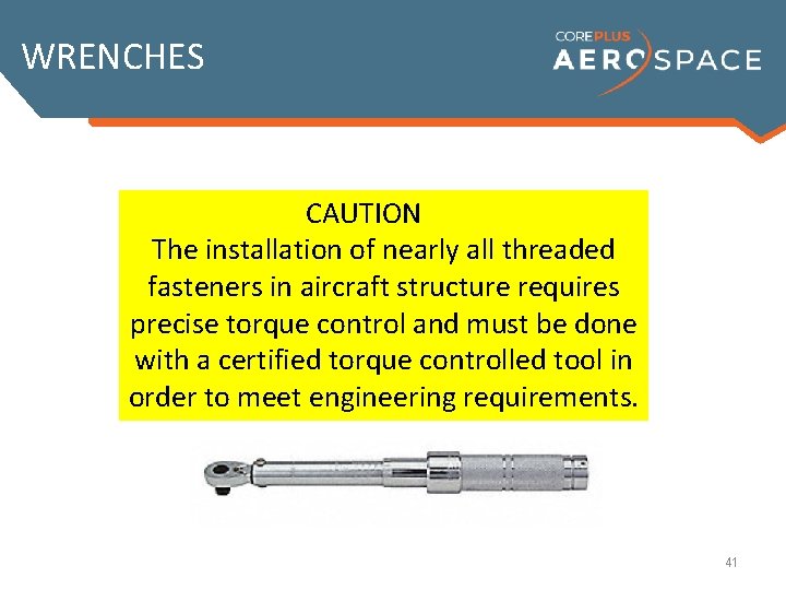 WRENCHES CAUTION The installation of nearly all threaded fasteners in aircraft structure requires precise