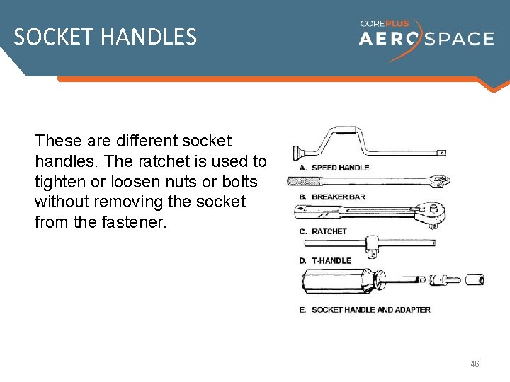 SOCKET HANDLES These are different socket handles. The ratchet is used to tighten or