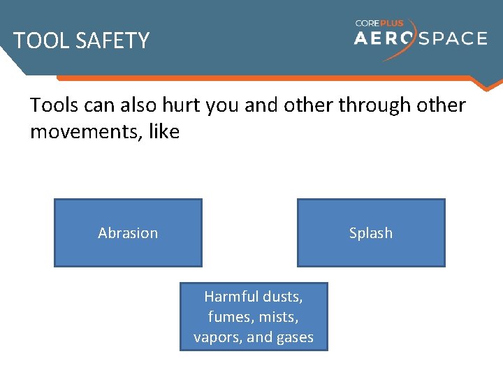 TOOL SAFETY Tools can also hurt you and other through other movements, like Abrasion