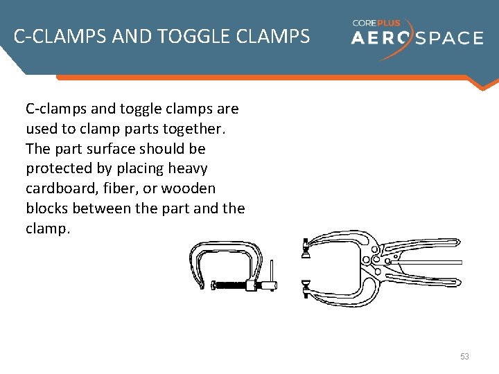 C-CLAMPS AND TOGGLE CLAMPS C-clamps and toggle clamps are used to clamp parts together.