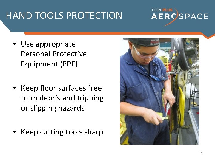 HAND TOOLS PROTECTION • Use appropriate Personal Protective Equipment (PPE) • Keep floor surfaces