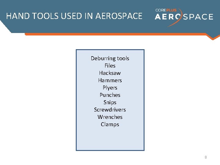 HAND TOOLS USED IN AEROSPACE Deburring tools Files Hacksaw Hammers Plyers Punches Snips Screwdrivers