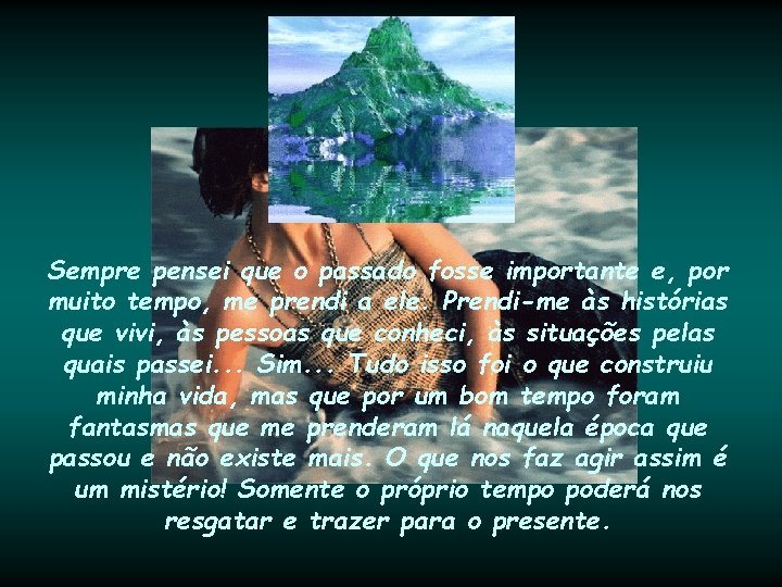 Sempre pensei que o passado fosse importante e, por muito tempo, me prendi a