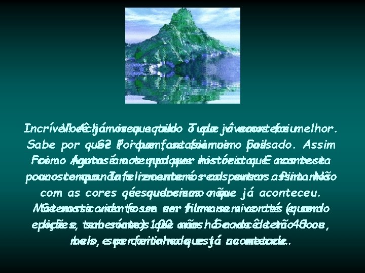 Incrível! Você Achamos já viveu que aquilo. tudo Tudo o que já vivemos aconteceu.