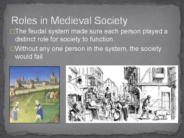 Roles in Medieval Society �The feudal system made sure each person played a distinct