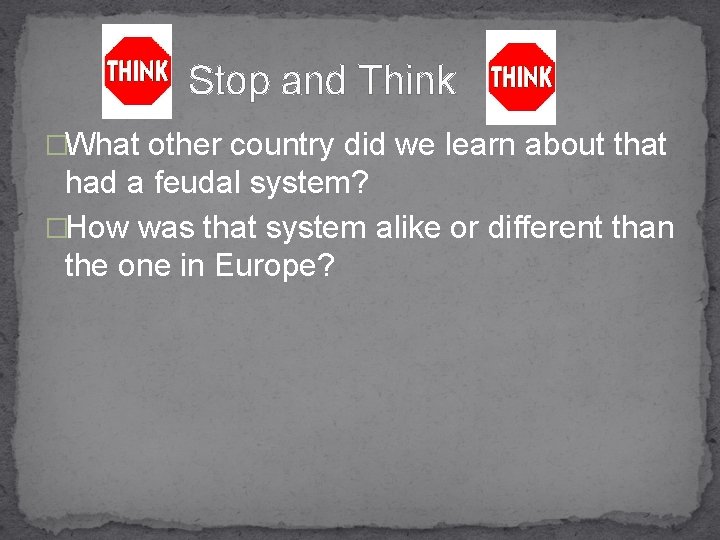 Stop and Think �What other country did we learn about that had a feudal