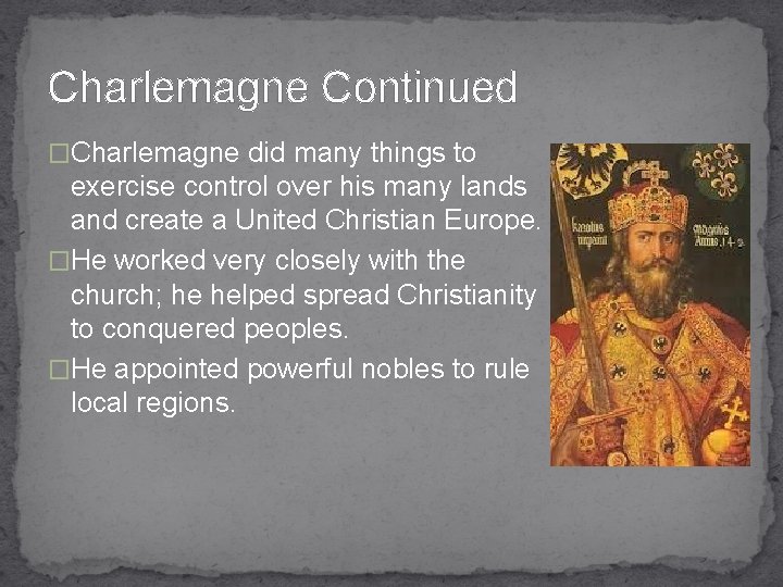 Charlemagne Continued �Charlemagne did many things to exercise control over his many lands and