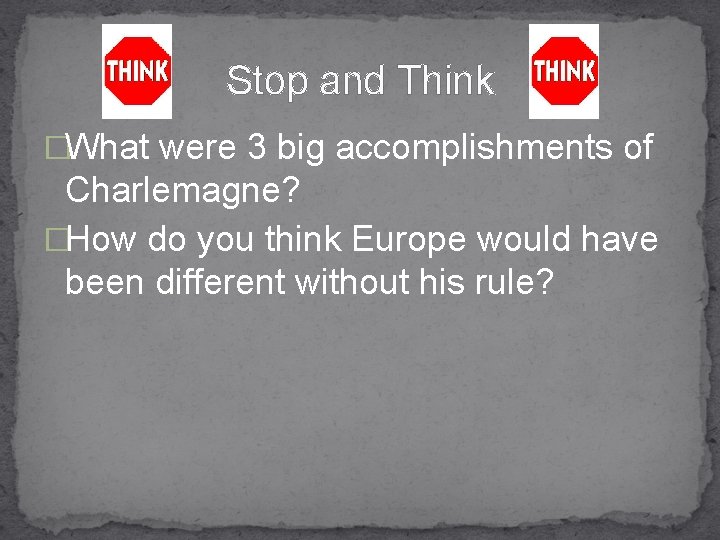 Stop and Think �What were 3 big accomplishments of Charlemagne? �How do you think