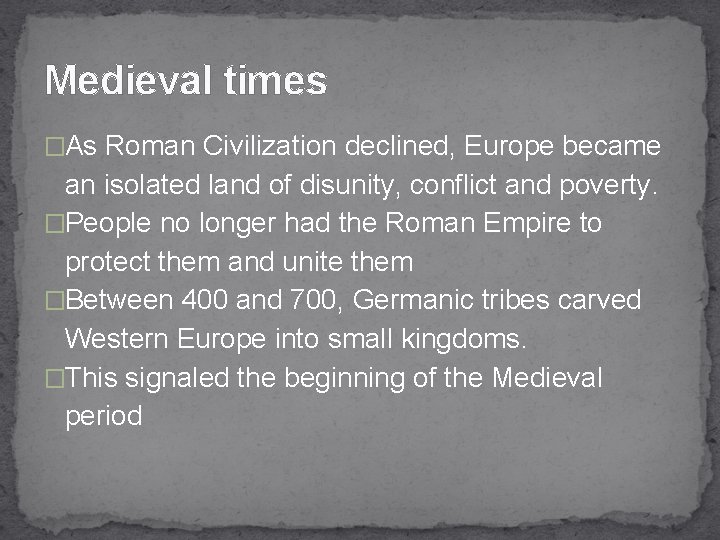 Medieval times �As Roman Civilization declined, Europe became an isolated land of disunity, conflict