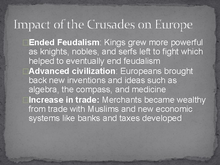 Impact of the Crusades on Europe �Ended Feudalism: Kings grew more powerful as knights,