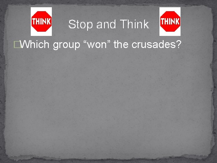Stop and Think �Which group “won” the crusades? 