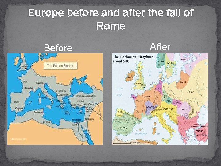 Europe before and after the fall of Rome Before After 