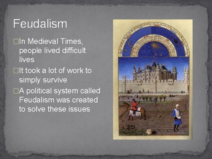 Feudalism �In Medieval Times, people lived difficult lives �It took a lot of work
