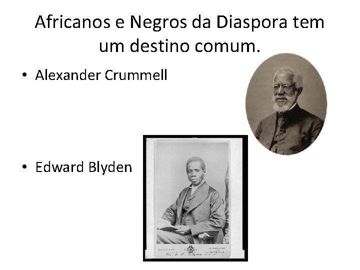 Africanos e Negros da Diaspora tem um destino comum. • Alexander Crummell • Edward