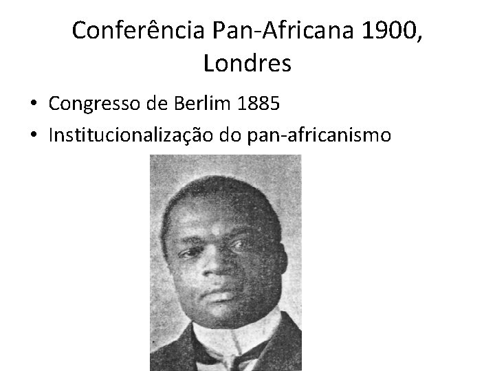 Conferência Pan-Africana 1900, Londres • Congresso de Berlim 1885 • Institucionalização do pan-africanismo 