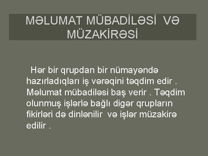 MƏLUMAT MÜBADİLƏSİ VƏ MÜZAKİRƏSİ Hər bir qrupdan bir nümayəndə hazırladıqları iş vərəqini təqdim edir.