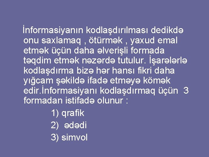 İnformasiyanın kodlaşdırılması dedikdə onu saxlamaq , ötürmək , yaxud emal etmək üçün daha əlverişli