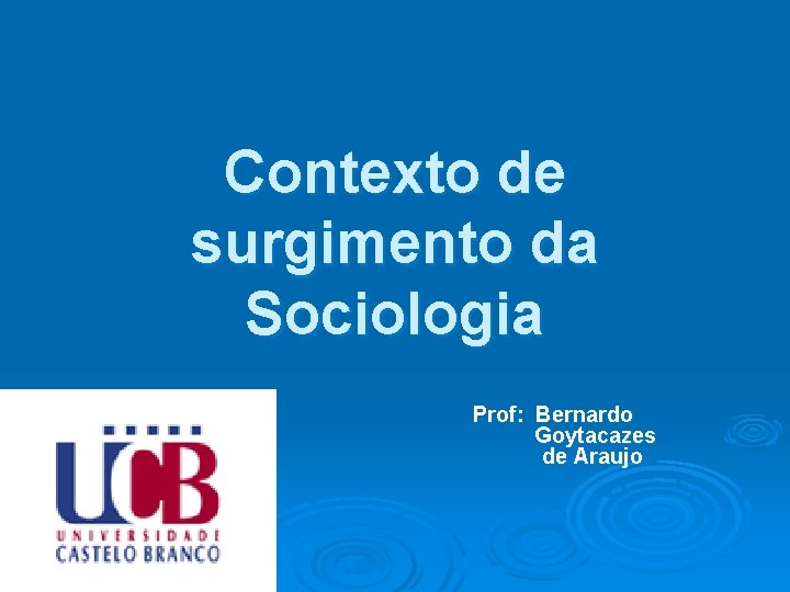Contexto de surgimento da Sociologia Prof: Bernardo Goytacazes de Araujo 