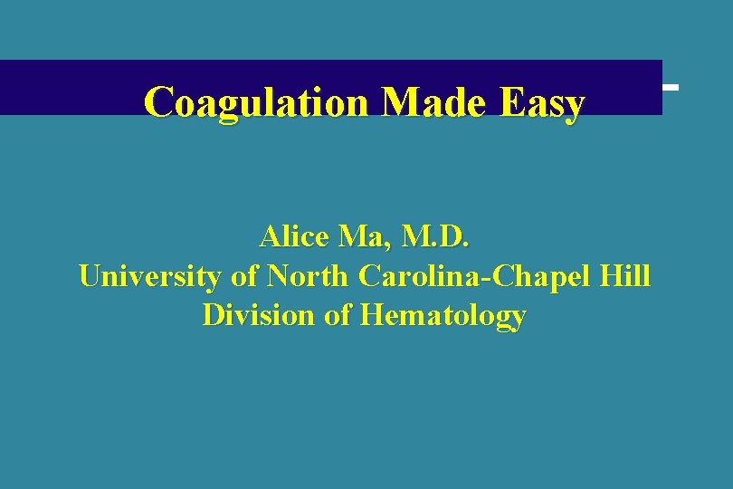 Coagulation Made Easy Alice Ma, M. D. University of North Carolina-Chapel Hill Division of