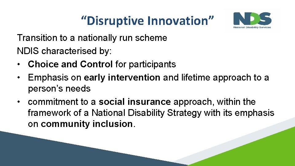 “Disruptive Innovation” Transition to a nationally run scheme NDIS characterised by: • Choice and