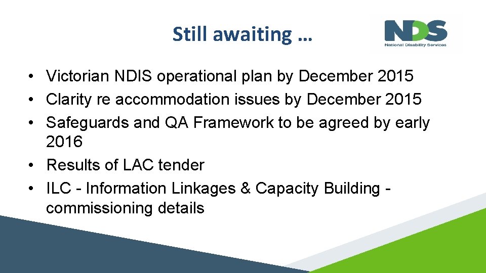 Still awaiting … • Victorian NDIS operational plan by December 2015 • Clarity re