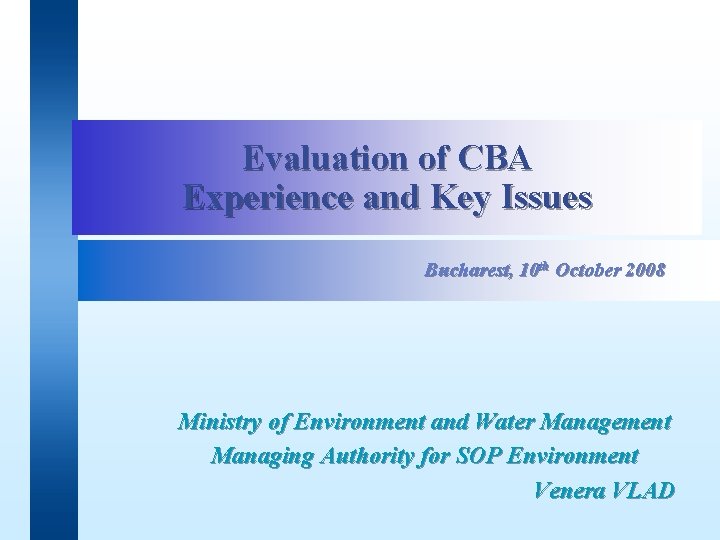 Evaluation of CBA Experience and Key Issues Bucharest, 10 th October 2008 Ministry of