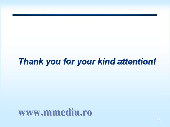 Thank you for your kind attention! www. mmediu. ro 33 