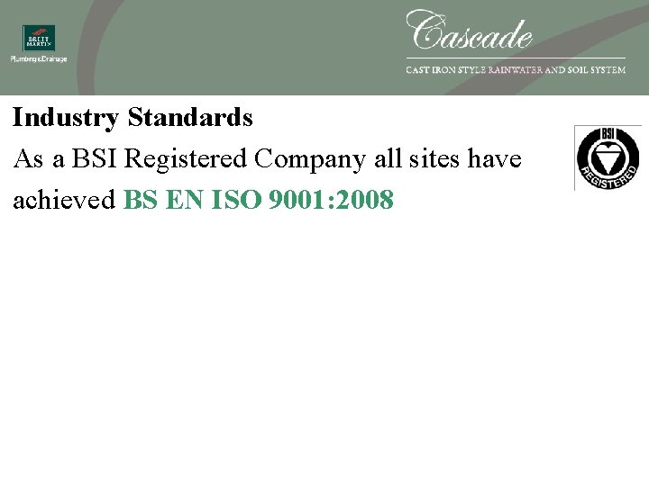 Industry Standards As a BSI Registered Company all sites have achieved BS EN ISO