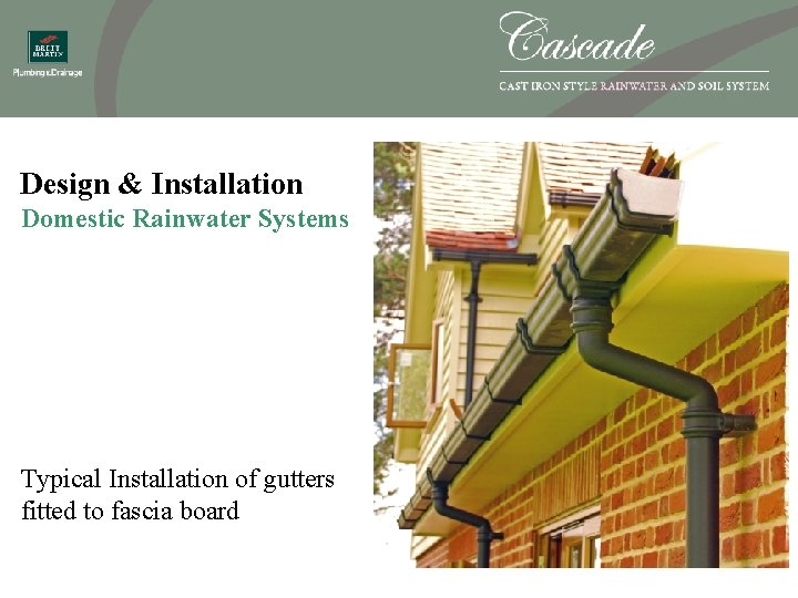 Design & Installation Domestic Rainwater Systems Typical Installation of gutters fitted to fascia board